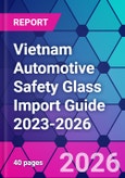 Vietnam Automotive Safety Glass Import Guide 2023-2026- Product Image