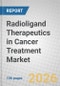 Radioligand Therapeutics in Cancer Treatment: Global Markets - Product Thumbnail Image