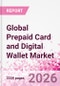 Global Prepaid Card and Digital Wallet Market Intelligence and Future Growth Dynamics Databook - Q1 2026 Update - Product Image