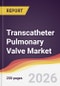 Transcatheter Pulmonary Valve Market Report: Trends, Forecast and Competitive Analysis to 2031 - Product Thumbnail Image
