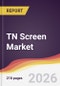 TN Screen Market Report: Trends, Forecast and Competitive Analysis to 2031 - Product Thumbnail Image