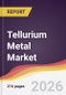 Tellurium Metal Market Report: Trends, Forecast and Competitive Analysis to 2031 - Product Thumbnail Image