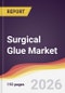 Surgical Glue Market Report: Trends, Forecast and Competitive Analysis to 2031 - Product Thumbnail Image