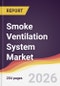 Smoke Ventilation System Market Report: Trends, Forecast and Competitive Analysis to 2031 - Product Thumbnail Image