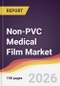 Non-PVC Medical Film Market Report: Trends, Forecast and Competitive Analysis to 2031 - Product Thumbnail Image