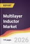 Multilayer Inductor Market Report: Trends, Forecast and Competitive Analysis to 2031 - Product Thumbnail Image