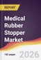 Medical Rubber Stopper Market Report: Trends, Forecast and Competitive Analysis to 2031 - Product Thumbnail Image