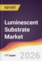 Luminescent Substrate Market Report: Trends, Forecast and Competitive Analysis to 2031 - Product Thumbnail Image