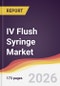 IV Flush Syringe Market Report: Trends, Forecast and Competitive Analysis to 2031 - Product Thumbnail Image