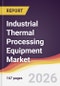 Industrial Thermal Processing Equipment Market Report: Trends, Forecast and Competitive Analysis to 2031 - Product Thumbnail Image