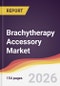 Brachytherapy Accessory Market Report: Trends, Forecast and Competitive Analysis to 2031 - Product Thumbnail Image