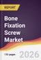 Bone Fixation Screw Market Report: Trends, Forecast and Competitive Analysis to 2031 - Product Thumbnail Image