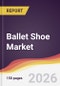 Ballet Shoe (Pointe Shoe) Market Report: Trends, Forecast and Competitive Analysis to 2031 - Product Thumbnail Image