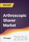Arthroscopic Shaver Market Report: Trends, Forecast and Competitive Analysis to 2031 - Product Thumbnail Image