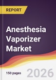 Anesthesia Vaporizer Market Report: Trends, Forecast and Competitive Analysis to 2031- Product Image
