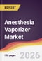 Anesthesia Vaporizer Market Report: Trends, Forecast and Competitive Analysis to 2031 - Product Thumbnail Image