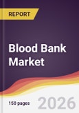 Blood Bank Market Report: Trends, Forecast and Competitive Analysis to 2031- Product Image