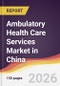 Ambulatory Health Care Services Market in China - Product Image