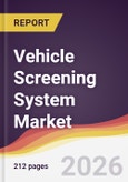 Vehicle Screening System Market Report: Trends, Forecast and Competitive Analysis to 2031- Product Image