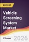 Vehicle Screening System Market Report: Trends, Forecast and Competitive Analysis to 2031 - Product Thumbnail Image