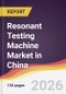 Resonant Testing Machine Market in China - Product Image