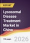 Lysosomal Disease Treatment Market in China - Product Image