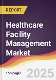 Healthcare Facility Management Market Report: Trends, Forecast and Competitive Analysis to 2031- Product Image