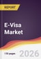 E-Visa Market Report: Trends, Forecast and Competitive Analysis to 2031 - Product Thumbnail Image