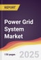 Power Grid System Market Report: Trends, Forecast and Competitive Analysis to 2031 - Product Thumbnail Image