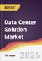 Data Center Solution Market Report: Trends, Forecast and Competitive Analysis to 2031 - Product Thumbnail Image