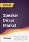 Speaker Driver Market Report: Trends, Forecast and Competitive Analysis to 2031 - Product Image