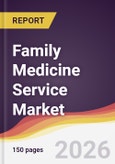Family Medicine Service Market Report: Trends, Forecast and Competitive Analysis to 2031- Product Image