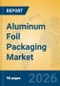 Aluminum Foil Packaging Market Insights, Analysis and Forecast 2026-2031 - Product Thumbnail Image