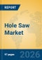 Hole Saw Market Insights, Analysis and Forecast 2026-2031 - Product Thumbnail Image