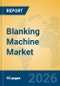 Blanking Machine Market Insights, Analysis and Forecast 2026-2031 - Product Thumbnail Image
