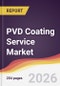 PVD Coating Service Market Report: Trends, Forecast and Competitive Analysis to 2031 - Product Thumbnail Image