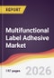 Multifunctional Label Adhesive Market Report: Trends, Forecast and Competitive Analysis to 2031 - Product Thumbnail Image