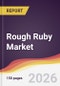 Rough Ruby Market Report: Trends, Forecast and Competitive Analysis to 2031 - Product Thumbnail Image