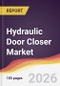 Hydraulic Door Closer Market Report: Trends, Forecast and Competitive Analysis to 2031 - Product Image