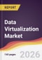 Data Virtualization Market Report: Trends, Forecast and Competitive Analysis to 2031 - Product Image
