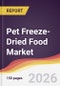 Pet Freeze-Dried Food Market Report: Trends, Forecast and Competitive Analysis to 2031 - Product Thumbnail Image