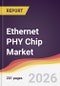 Ethernet PHY Chip Market Report: Trends, Forecast and Competitive Analysis to 2031 - Product Thumbnail Image
