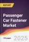 Passenger Car Fastener Market Report: Trends, Forecast and Competitive Analysis to 2031 - Product Thumbnail Image
