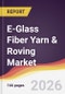 E-Glass Fiber Yarn & Roving Market Report: Trends, Forecast and Competitive Analysis to 2031 - Product Thumbnail Image