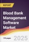 Blood Bank Management Software Market Report: Trends, Forecast and Competitive Analysis to 2031 - Product Thumbnail Image