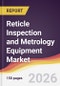 Reticle Inspection and Metrology Equipment Market Report: Trends, Forecast and Competitive Analysis to 2031 - Product Image