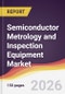 Semiconductor Metrology and Inspection Equipment Market Report: Trends, Forecast and Competitive Analysis to 2031 - Product Thumbnail Image