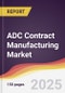 ADC Contract Manufacturing Market Report: Trends, Forecast and Competitive Analysis to 2031 - Product Thumbnail Image