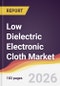Low Dielectric Electronic Cloth Market Report: Trends, Forecast and Competitive Analysis to 2031 - Product Image