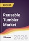 Reusable Tumbler Market Report: Trends, Forecast and Competitive Analysis to 2031 - Product Thumbnail Image